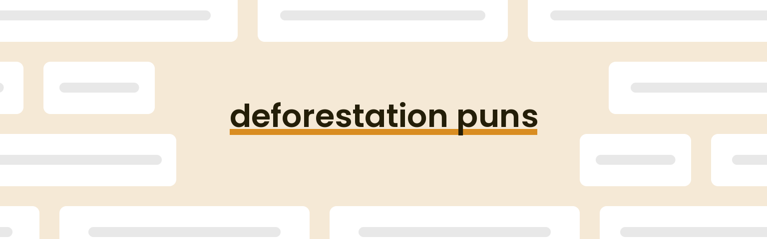 deforestation puns - best deforestation puns for 2024 puns