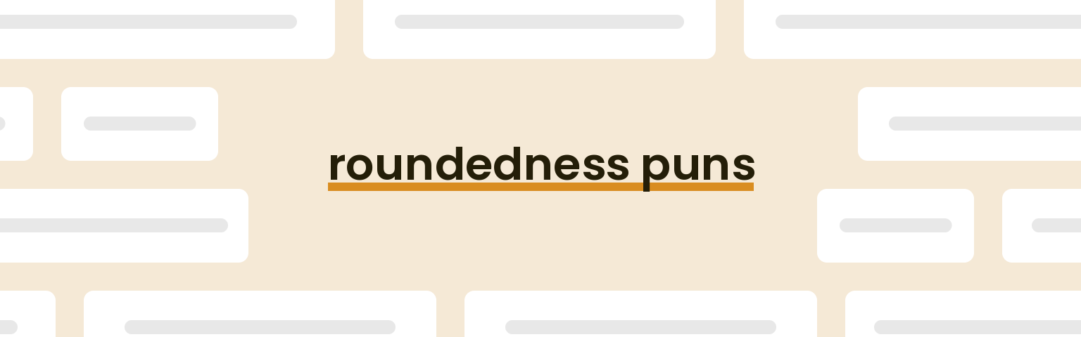 roundedness puns - best roundedness puns for 2024 puns