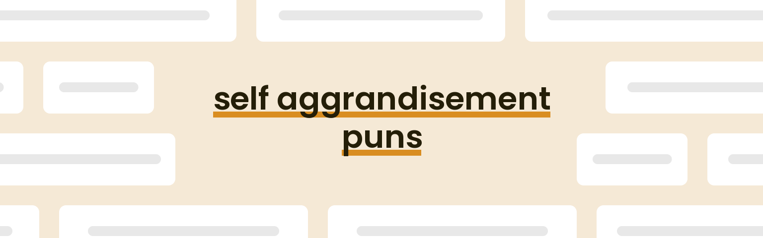 self-aggrandisement puns - best self-aggrandisement puns for 2024 puns