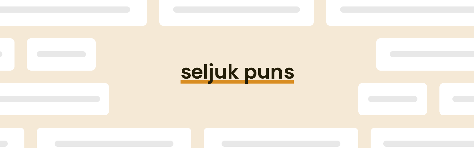 seljuk puns - best seljuk puns for 2024 puns