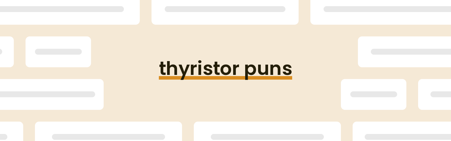 thyristor puns - best thyristor puns for 2024 puns